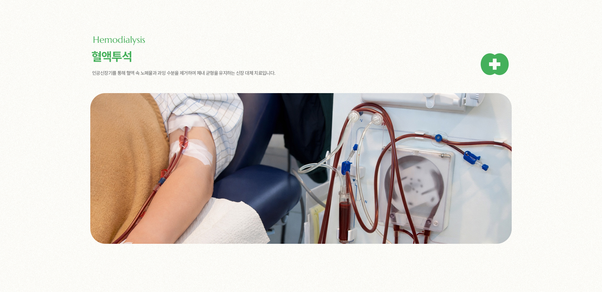 인공신장기를 통해 혈액 속 노폐물과 과잉 수분을 제거하여 체내 균형을 유지하는 신장 대체 치료입니다.